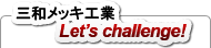 三和メッキ工業
2008Let's challenge!
